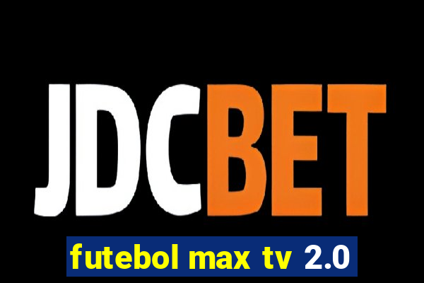 futebol max tv 2.0